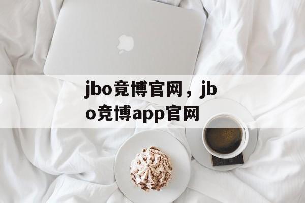 jbo竟博官网，jbo竞博app官网